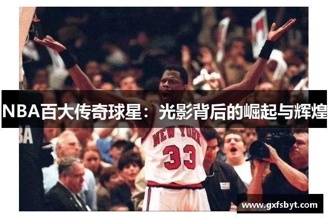 NBA百大传奇球星：光影背后的崛起与辉煌